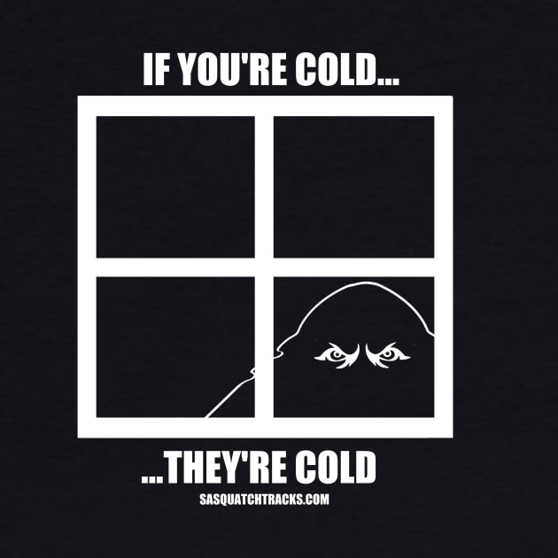 If You're Cold, They're Cold by Sasquatch Tracks Store